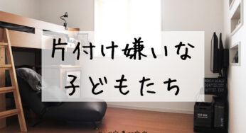 子どもに楽しい片付けなんて、教えられない。