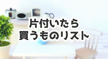 片付いてキレイになったら…【買うものリスト】10選！！